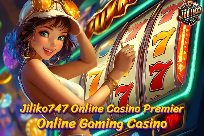 Jiliko747 Online Casino Premier Online Gaming Casino