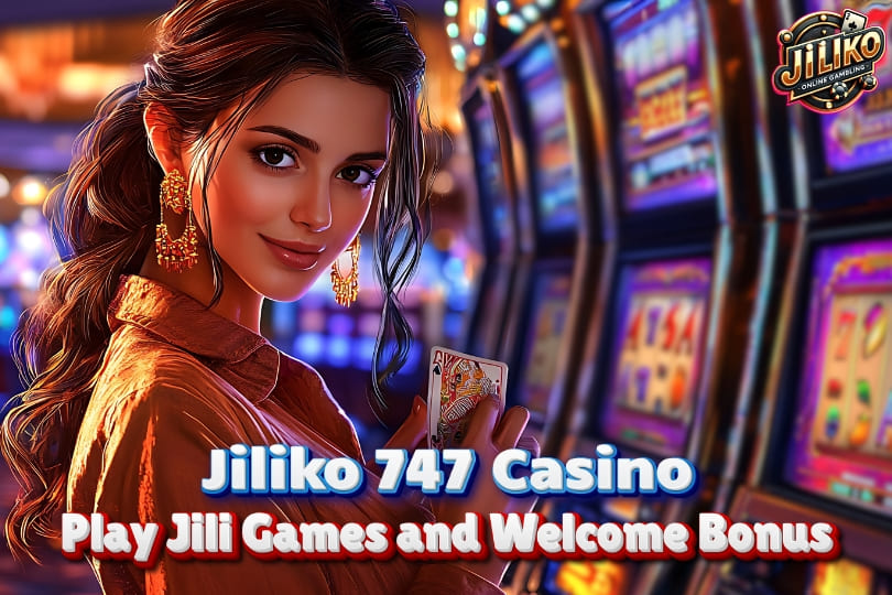 Jiliko 747 Casino: Play Jili Games and Welcome Bonus of Free 100