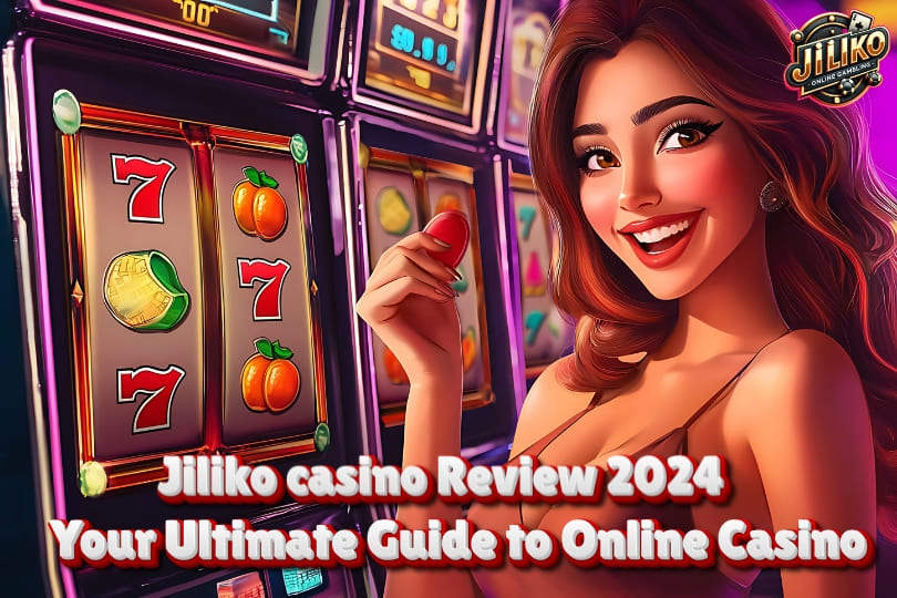 Jiliko casino Review 2024: Your Ultimate Guide to Online Casino